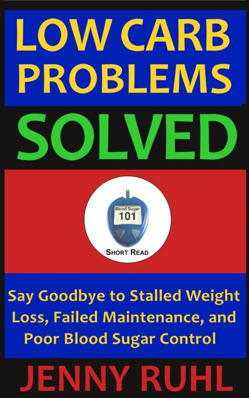 Cover of the book Low Carb Problems Solved: Say Goodbye to Stalled Weight Loss, Failed Maintenance, and Poor Blood Sugar Control by Jenny Ruhl, Technion Books
