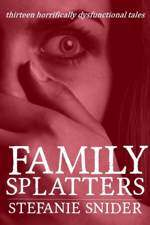 Cover of the book Family Splatters: Thirteen Horrifically Dysfunctional Tales by Stefanie Snider, Stefanie Snider