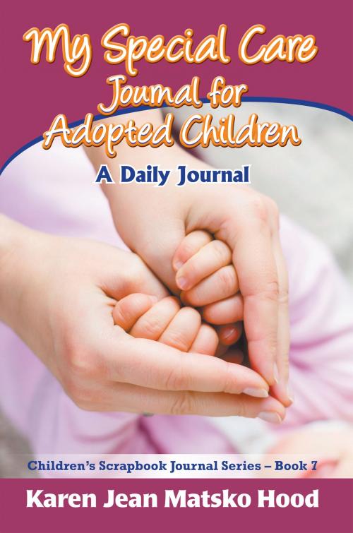 Cover of the book My Special Care Journal for Adopted Children by Karen Jean Matsko Hood, Whispering Pine Press International