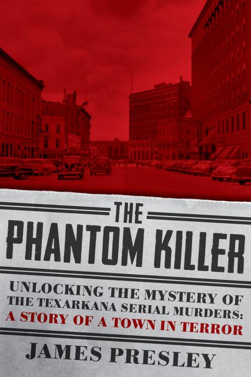 Cover of the book The Phantom Killer: Unlocking the Mystery of the Texarkana Serial Murders: The Story of a Town in Terror by James Presley, Pegasus Books