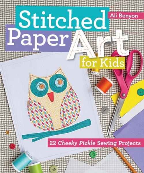 Cover of the book Stitched Paper Art for Kids by Ali Benyon, C&T Publishing