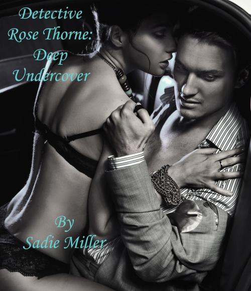 Cover of the book Detective Rose Thorne: Deep Undercover by Sadie Miller, Excessica