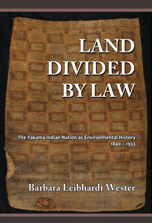 Cover of the book Land Divided by Law: The Yakama Indian Nation as Environmental History, 1840-1933 by Barbara Leibhardt Wester, Quid Pro, LLC