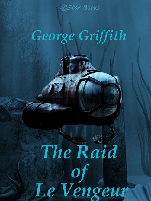 Cover of the book The Raid of Le Vengeur by George Griffith, eStar Books LLC