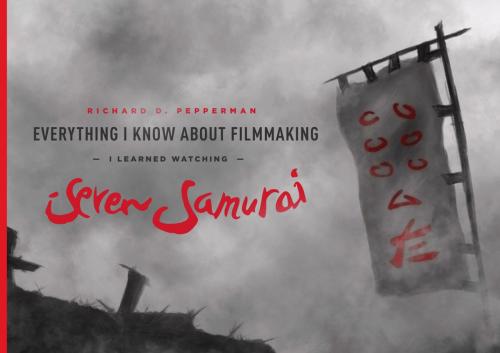 Cover of the book Everything I Know About Filmmaking I Learned Watching Seven Samurai by Richard D. Pepperman, Michael Wiese Productions
