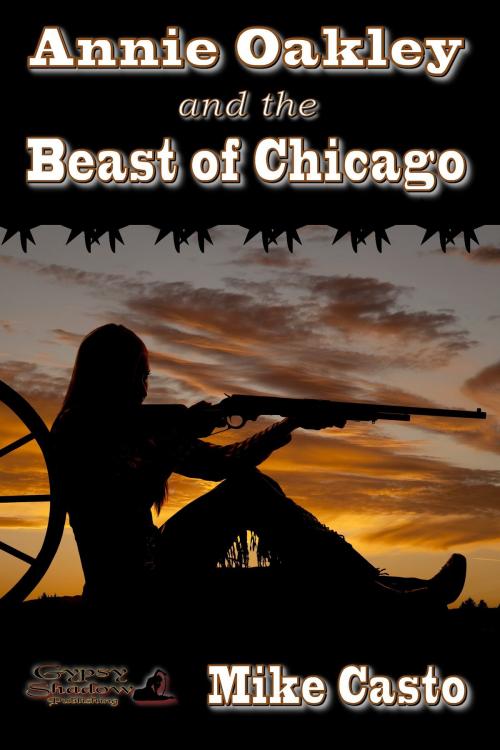 Cover of the book Annie Oakley and the Beast of Chicago by Mike Casto, Gypsy Shadow Publishing, LLC