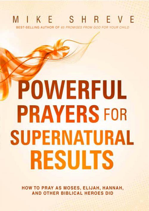 Cover of the book Powerful Prayers for Supernatural Results by Mike Shreve, Charisma House