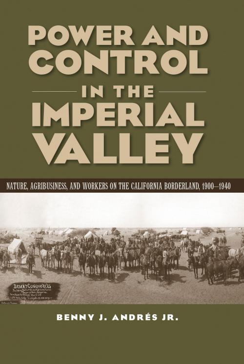Cover of the book Power and Control in the Imperial Valley by Benny J Andrés, Texas A&M University Press
