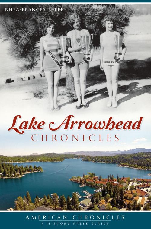 Cover of the book Lake Arrowhead Chronicles by Rhea-Frances Tetley, Arcadia Publishing Inc.