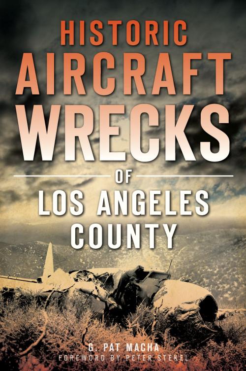 Cover of the book Historic Aircraft Wrecks of Los Angeles County by G. Pat Macha, Arcadia Publishing Inc.