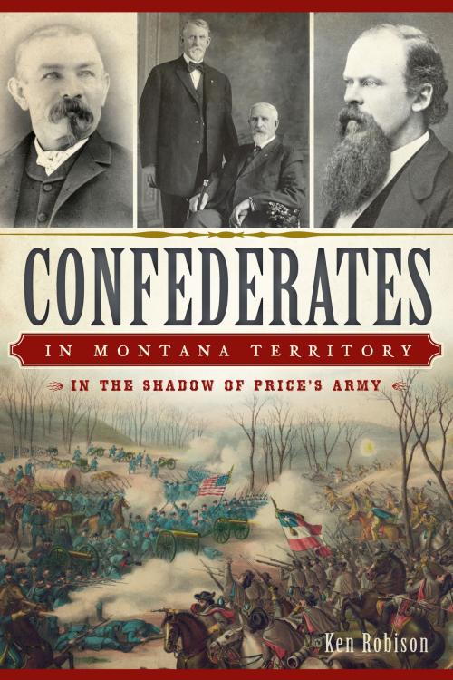 Cover of the book Confederates in Montana Territory by Ken Robison, Arcadia Publishing Inc.