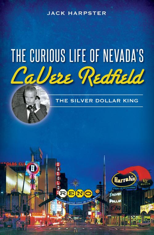 Cover of the book The Curious Life of Nevada's LaVere Redfield: The Silver Dollar King by Jack Harpster, Arcadia Publishing Inc.