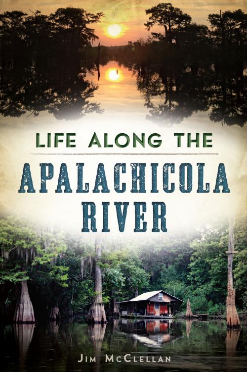 Cover of the book Life Along the Apalachicola River by Jim McClellan, Arcadia Publishing Inc.