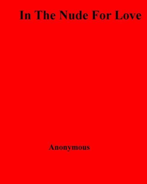 Cover of the book In The Nude For Love by Anon Anonymous, Disruptive Publishing