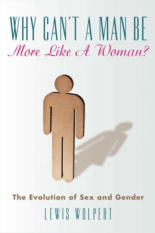Cover of the book Why Can't a Man Be More Like a Woman? by Lewis Wolpert, Skyhorse