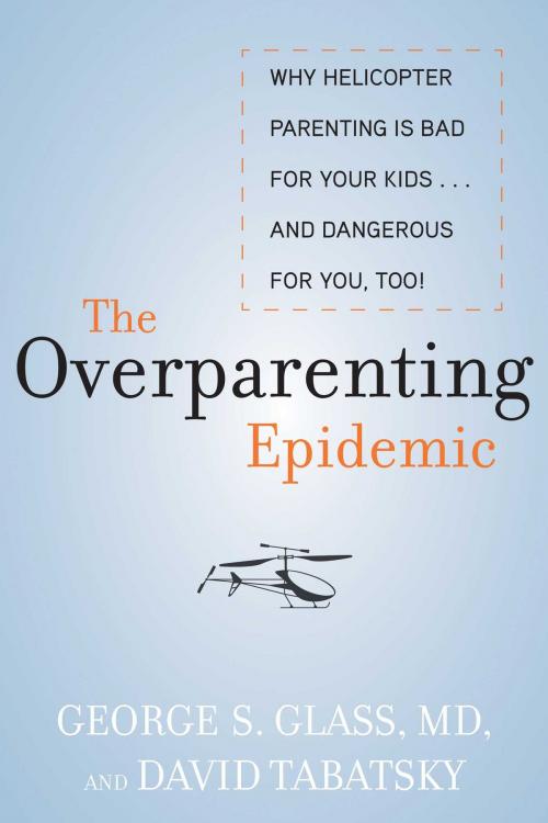 Cover of the book The Overparenting Epidemic by David Tabatsky, George S. Glass, M.D., Skyhorse