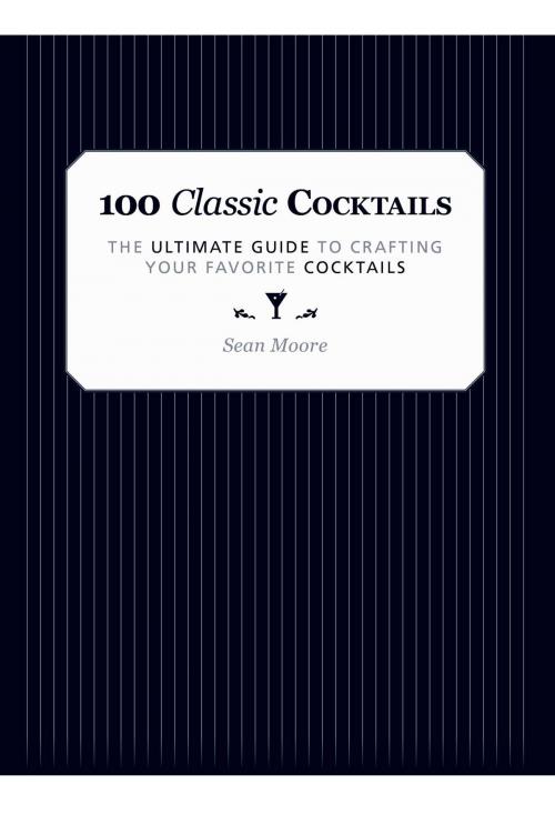Cover of the book 100 Classic Cocktails by Sean Moore, Skyhorse