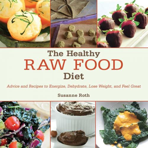 Cover of the book The Healthy Raw Food Diet by Susanne Roth, Skyhorse