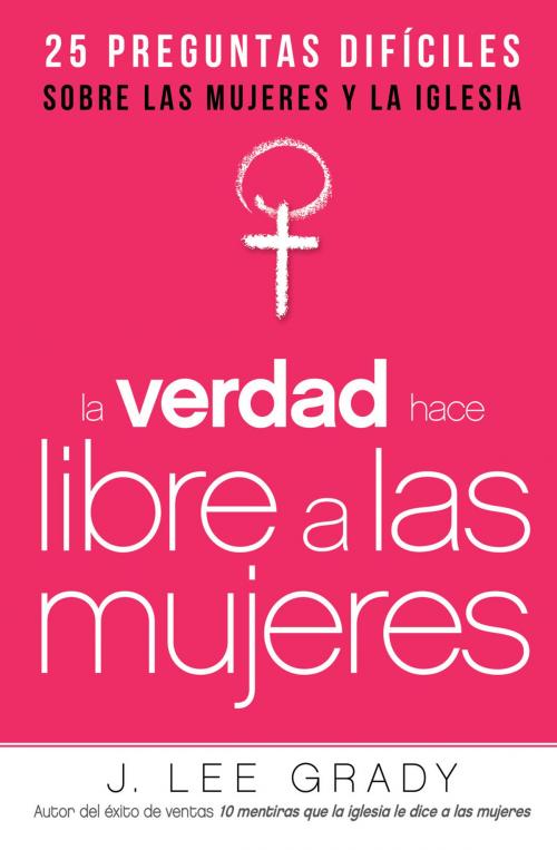 Cover of the book La Verdad hace libre a las mujeres by J. Lee Grady, Charisma House