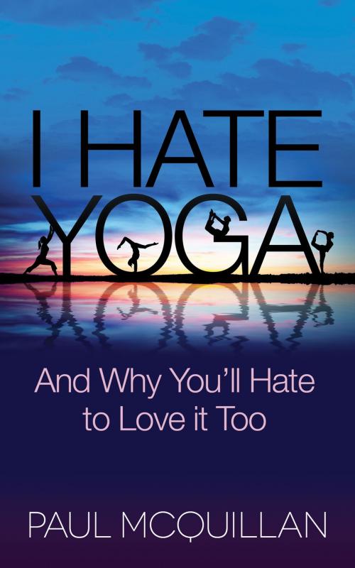 Cover of the book I Hate Yoga by Paul McQuillan, Morgan James Publishing