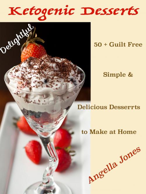 Cover of the book Delightful Ketogenic Desserts Recipes by Angela Jones, Dhimant N Parekh