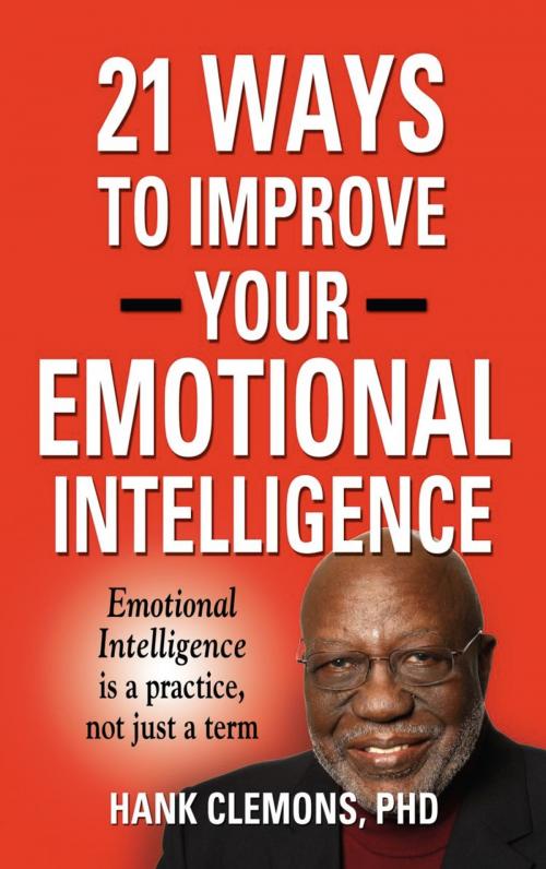 Cover of the book 21 Ways to Improve Your Emotional Intelligence - A Practical Approach by Hank Clemons PhD, BookLocker.com, Inc.