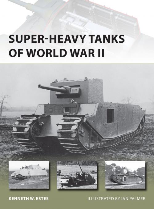 Cover of the book Super-heavy Tanks of World War II by Kenneth W Estes, Bloomsbury Publishing