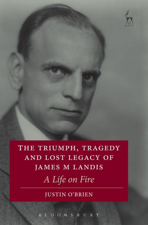 Cover of the book The Triumph, Tragedy and Lost Legacy of James M Landis by Professor Justin O'Brien, Bloomsbury Publishing