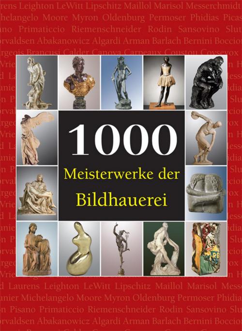 Cover of the book 1000 Meisterwerke der Bildhauerei by Joseph Manca, Patrick Bade, Sarah Costello, Parkstone International