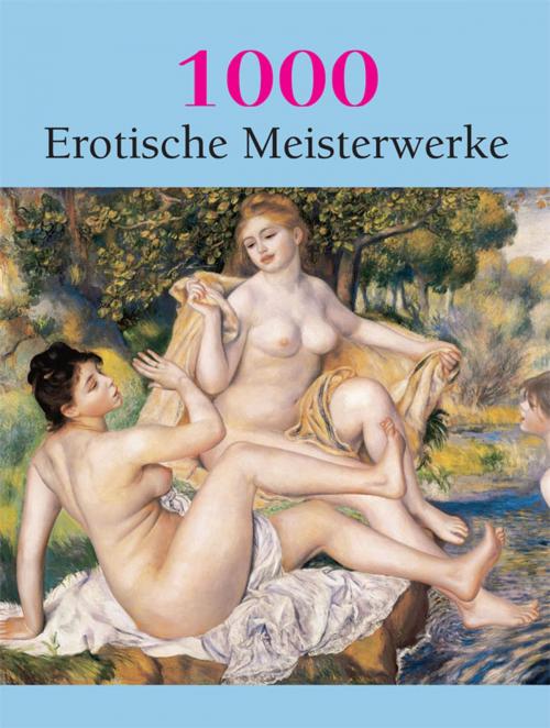 Cover of the book 1000 Erotische Meisterwerke by Hans-Jürgen Döpp, Joe A. Thomas, Victoria Charles, Parkstone International