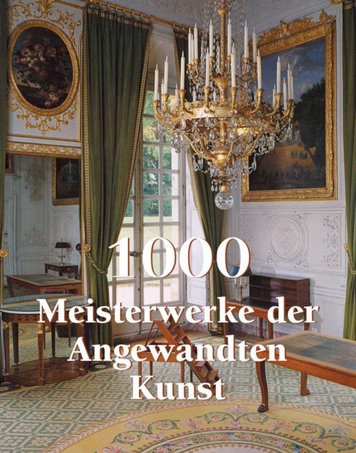 Cover of the book 1000 Meisterwerke der Angwandten Kunst by Victoria Charles, Parkstone International