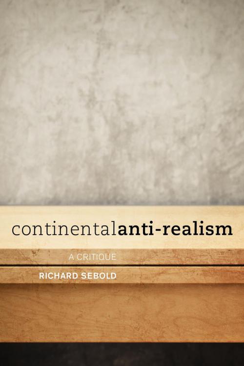 Cover of the book Continental Anti-Realism by Richard Sebold, Rowman & Littlefield International