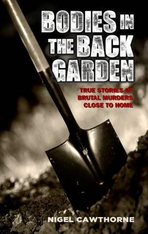 Cover of the book Bodies in the Back Garden by Nigel Cawthorne, John Blake