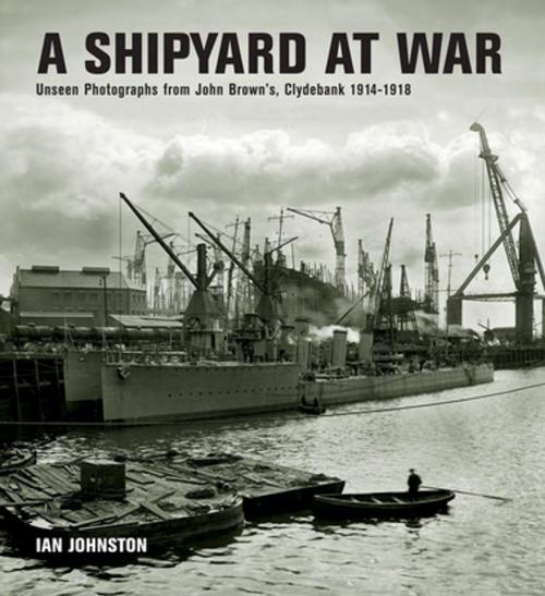 Cover of the book A Shipyard at War by Ian Johnston, Pen & Sword Books