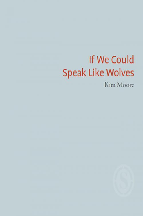 Cover of the book If We Could Speak Like Wolves by Kim Moore, Smith Doorstop
