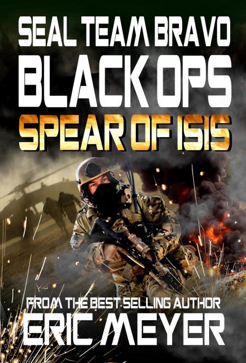 Cover of the book SEAL Team Bravo: Black Ops - Spear of ISIS by Eric Meyer, Swordworks & Miro Books