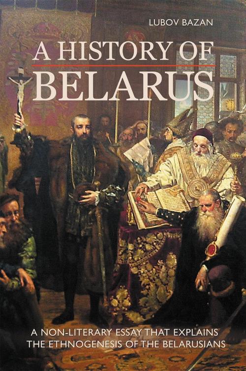 Cover of the book A History of Belarus by Lubov Bazan, Glagoslav Publications B.V.