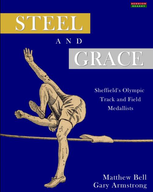 Cover of the book Steel and Grace: Sheffield's Olympic Track and Field Medallists by Matthew Bell, Gary Armstrong, Bennion Kearny