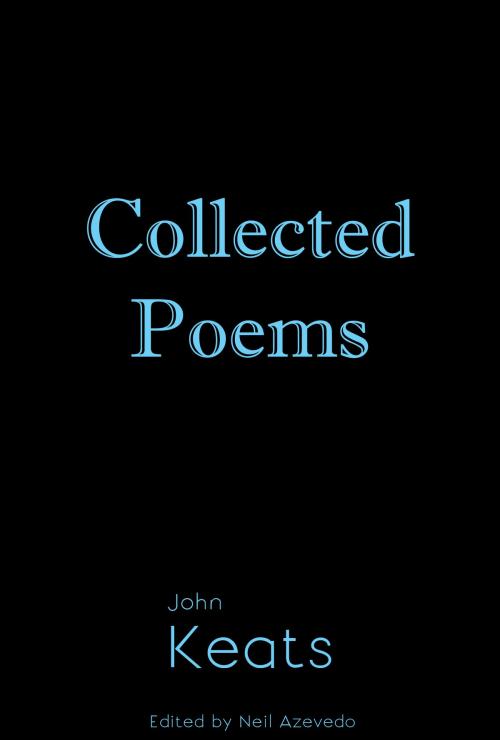 Cover of the book Collected Poems of John Keats by John Keats, Neil Azevedo, Ed., William Ralph Press