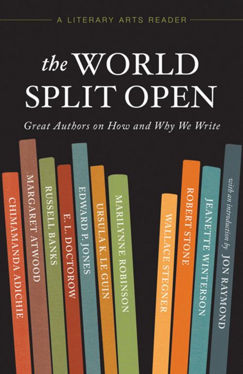 Cover of the book The World Split Open: Great Authors on How and Why We Write by Margaret Atwood, Russell Banks, Ursula K. Le Guin, Marilynne Robinson, Wallace Stegner, Robert Stone, Jeanette Winterson, Tin House Books
