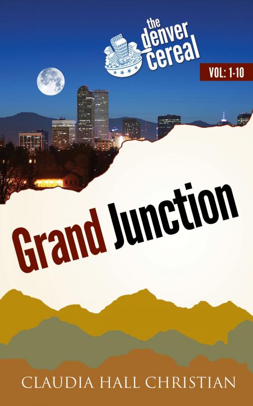Cover of the book Grand Junction: 6 years of Denver Cereal in 10 books by Claudia Hall Christian, Cook Street Publishing cookstreetpublishing@gmail.com