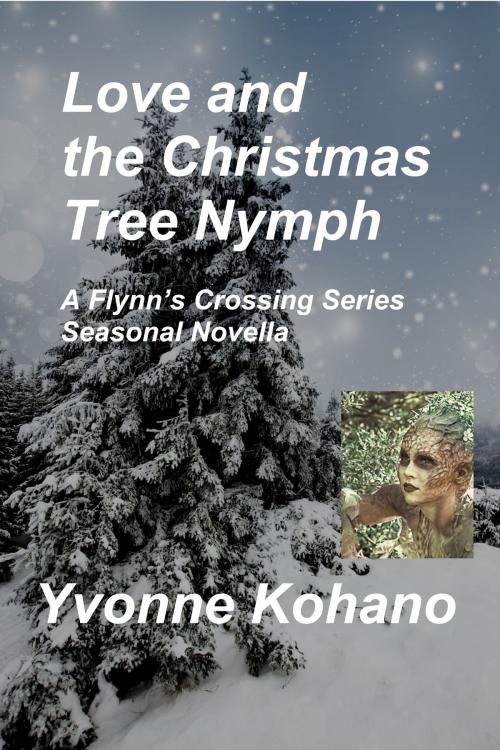 Cover of the book Love and the Christmas Tree Nymph: A Flynn's Crossing Seasonal Novella by Yvonne Kohano, Kochanowski Enterprises