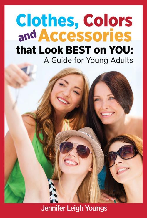 Cover of the book Clothes, Colors and Accessories that look BEST on YOU: A Guide for Young Adults by Jennifer Leigh Youngs, Bettie Youngs Book Publishing Co.