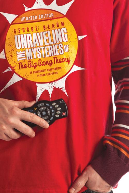 Cover of the book Unraveling the Mysteries of The Big Bang Theory (Updated Edition) by George Beahm, BenBella Books, Inc.