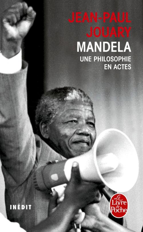 Cover of the book Mandela - Une philosophie en actes by Jean-Paul Jouary, Le Livre de Poche