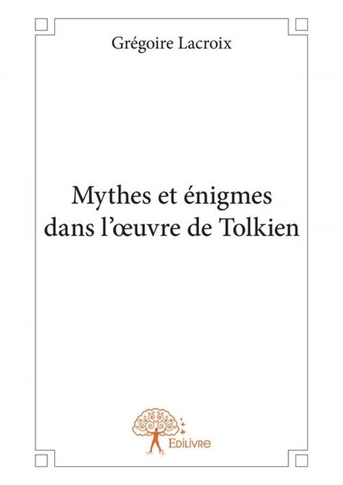 Cover of the book Mythes et énigmes dans l'oeuvre de Tolkien by Grégoire Lacroix, Editions Edilivre