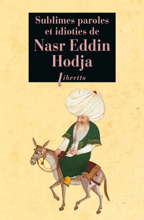 Cover of the book Sublimes paroles et idioties de Nasr Eddin Hodja by Anonyme, Libretto