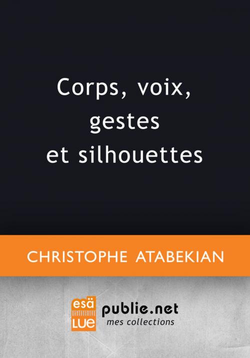 Cover of the book Corps, voix, gestes et silhouettes by Christophe Atabekian, publie.net