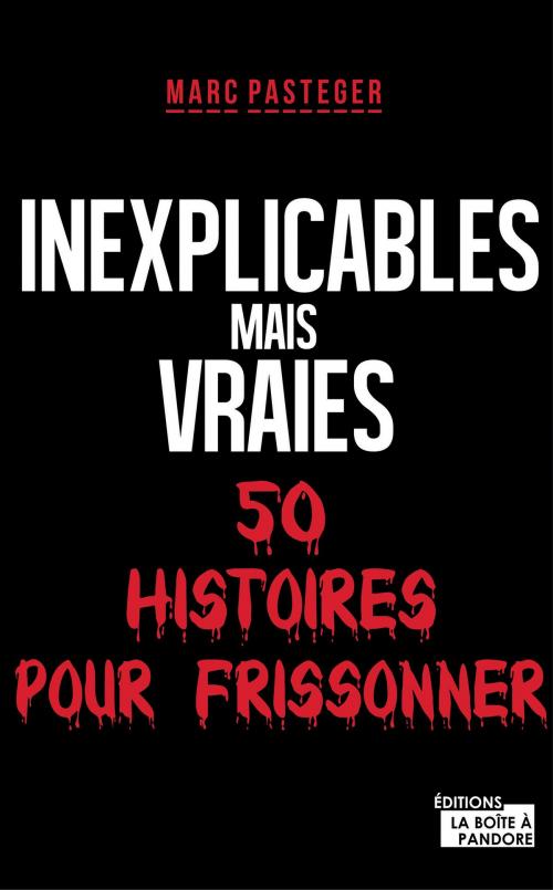 Cover of the book Inexplicables mais vraies by Marc Pasteger, La Boîte à Pandore, La Boîte à Pandore