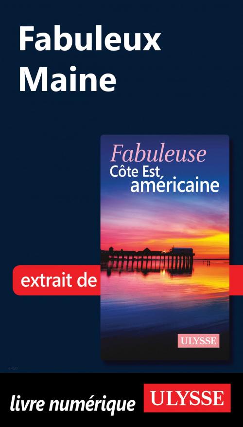 Cover of the book Fabuleux Maine by Collectif Ulysse, Guides de voyage Ulysse